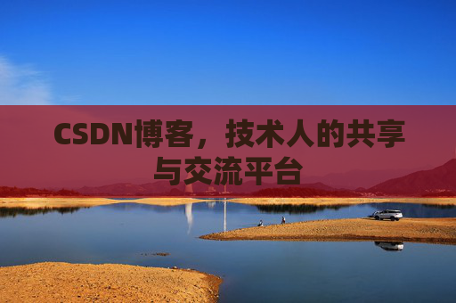 CSDN博客，技术人的共享与交流平台
