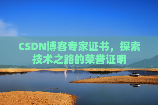 CSDN博客专家证书,探索技术之路的荣誉证明 CSDN博客专家证书,探索技术之路的荣誉证明